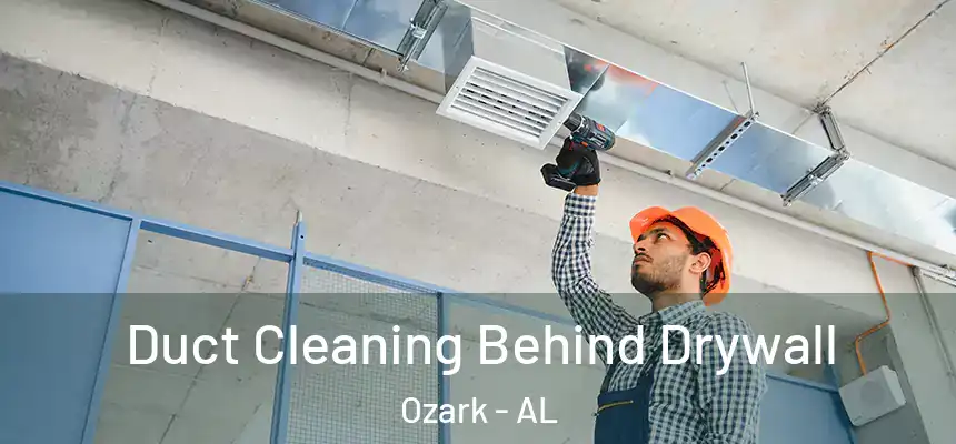  Duct Cleaning Behind Drywall Ozark - AL
