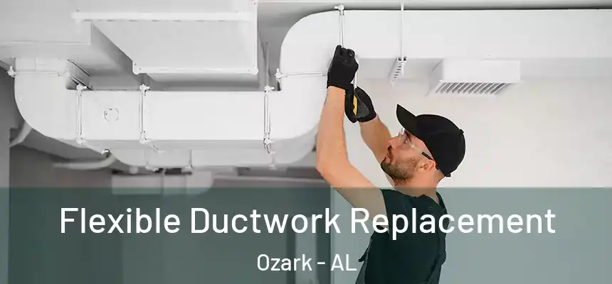  Flexible Ductwork Replacement Ozark - AL
