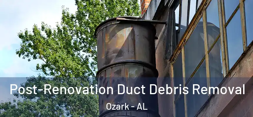  Post-Renovation Duct Debris Removal Ozark - AL